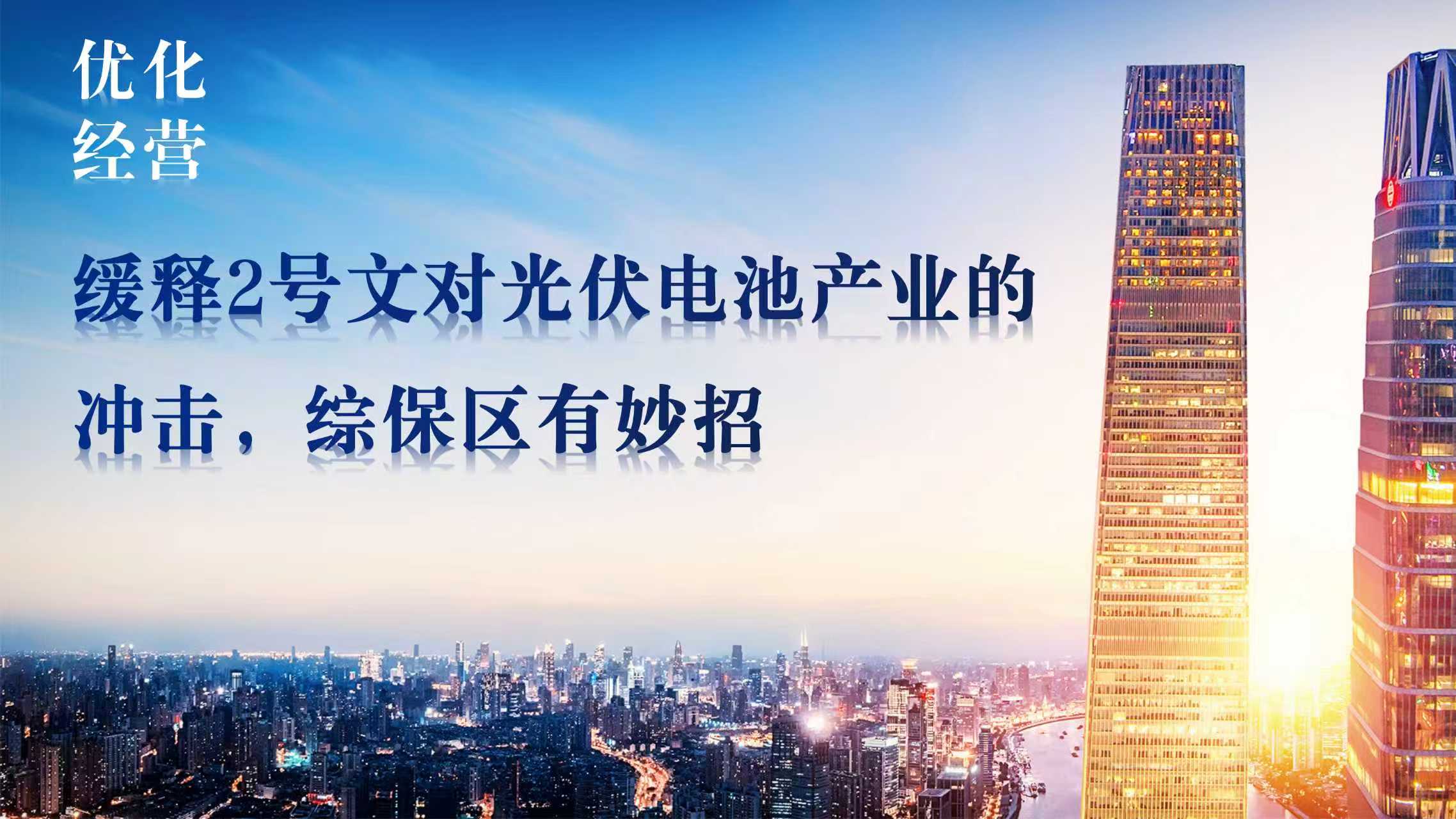 优化经营（22）| 缓释2号文对光伏电池产业的冲击，综保区有妙招